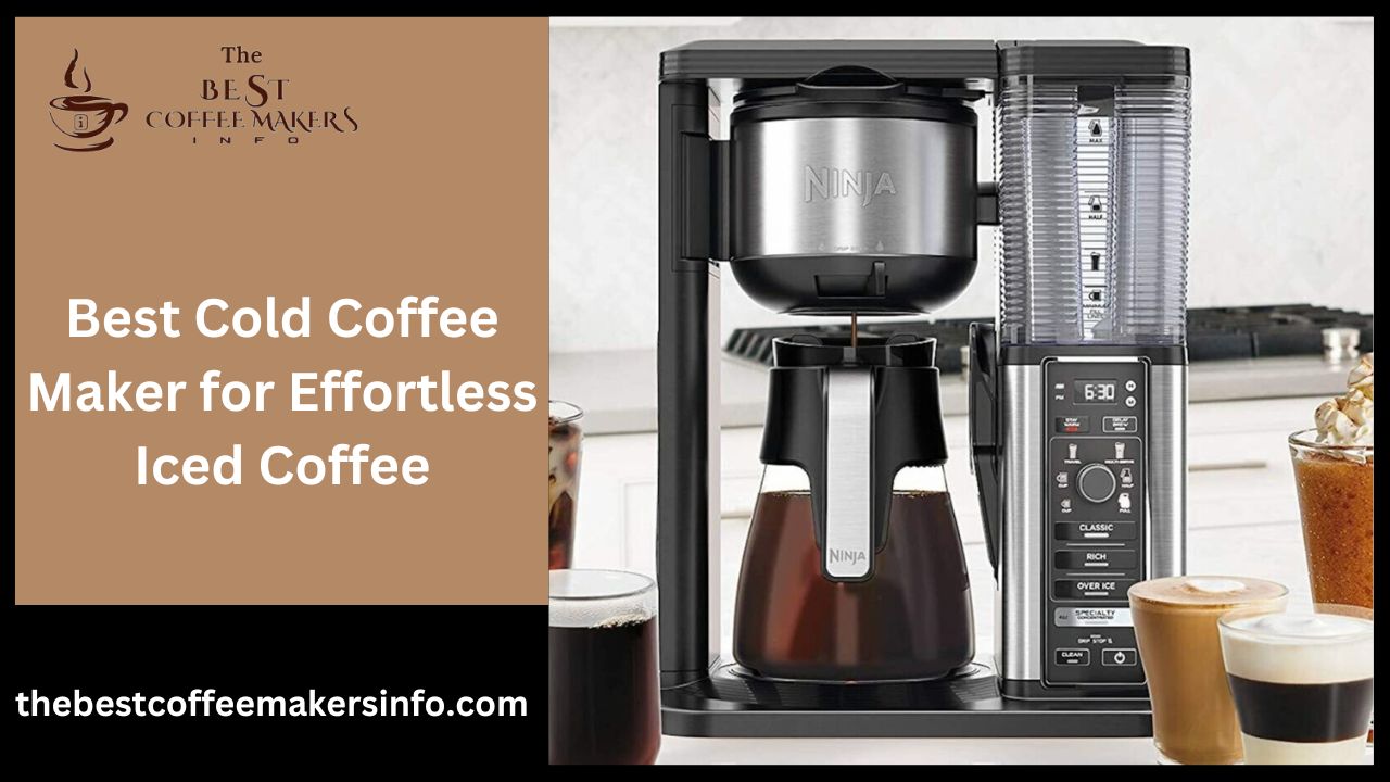 Best Cold Coffee Maker for Effortless Iced Coffee