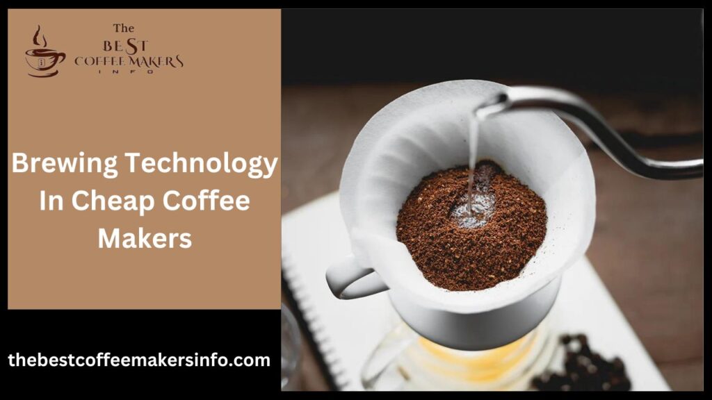 Brewing Technology In Cheap Coffee Makers