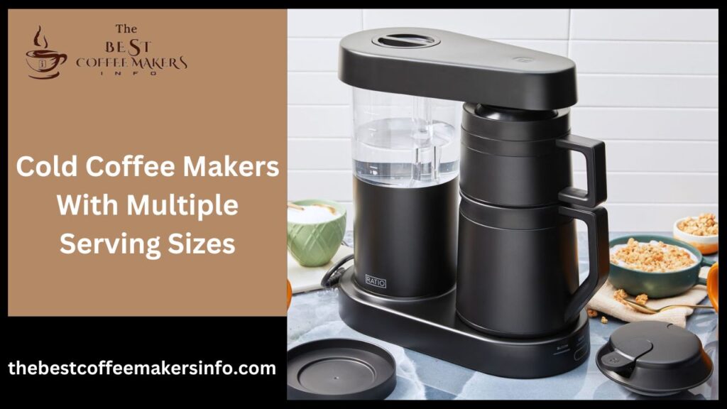 Cold Coffee Makers With Multiple Serving Sizes