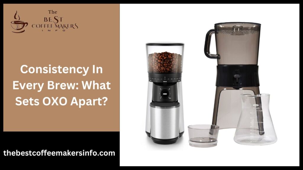Consistency In Every Brew: What Sets OXO Apart?