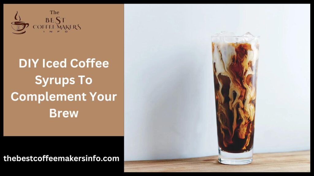 DIY Iced Coffee Syrups To Complement Your Brew