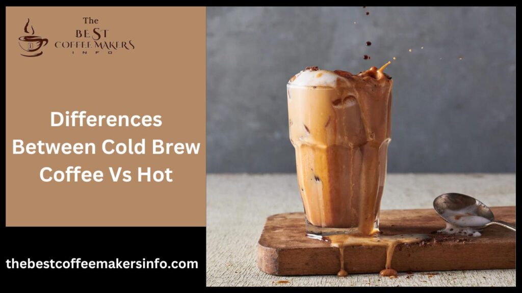 Differences Between Cold Brew Coffee Vs Hot
