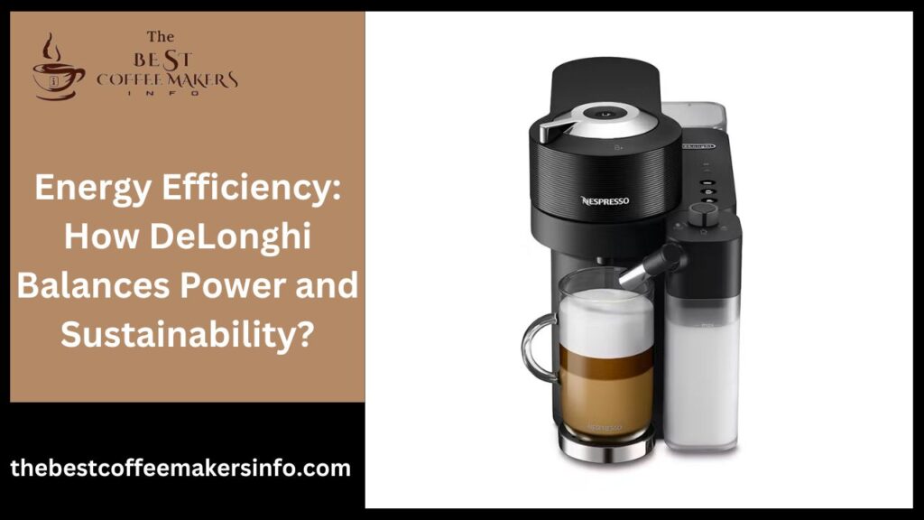 Energy Efficiency: How Delonghi Balances Power and Sustainability?