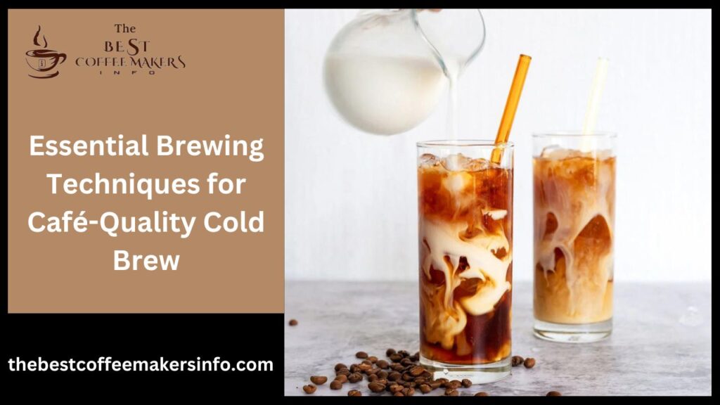 Essential Brewing Techniques for Café-Quality Cold Brew