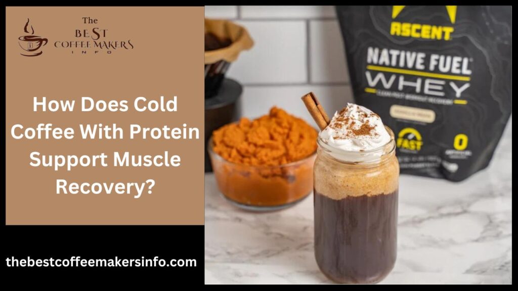 How Does Cold Coffee With Protein Support Muscle Recovery?