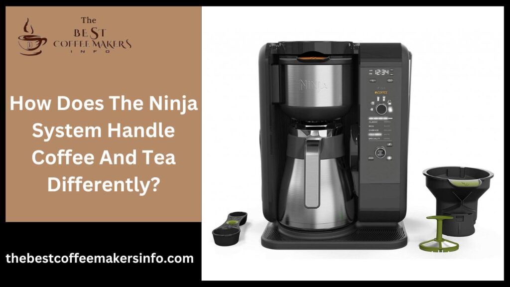 How Does The Ninja System Handle Coffee And Tea Differently?