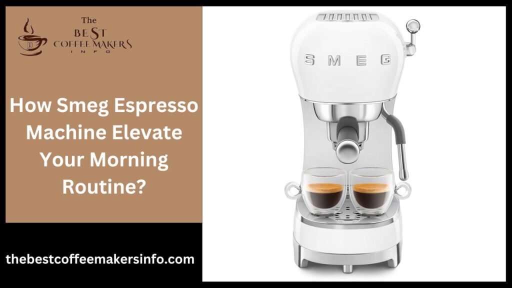 How Smeg Espresso Machine Elevate Your Morning Routine?