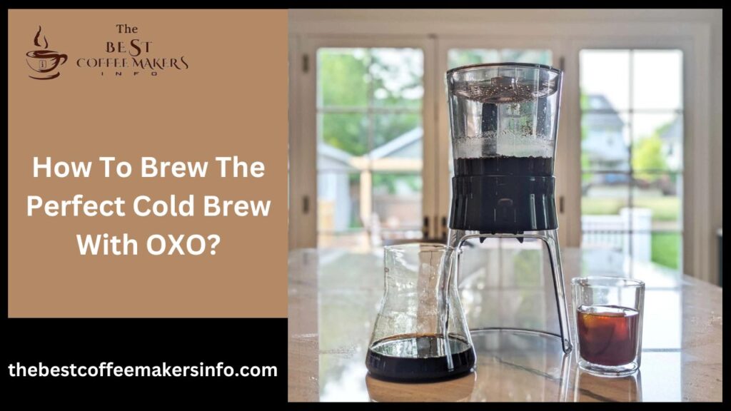 How To Brew The Perfect Cold Brew With OXO?