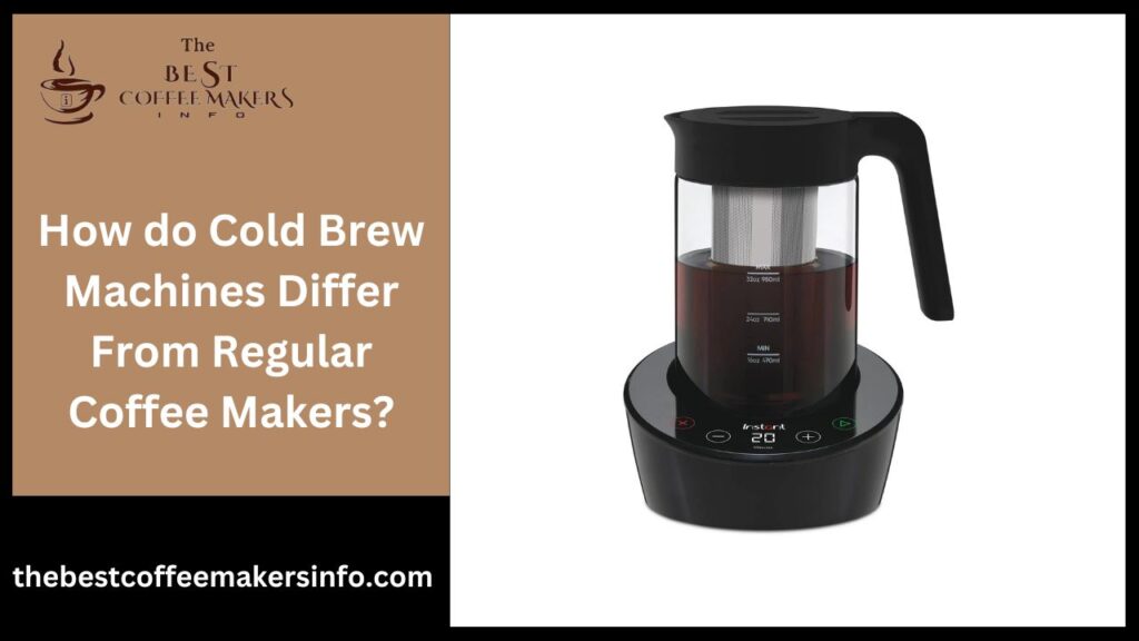 How do Cold Brew Machines Differ From Regular Coffee Makers?