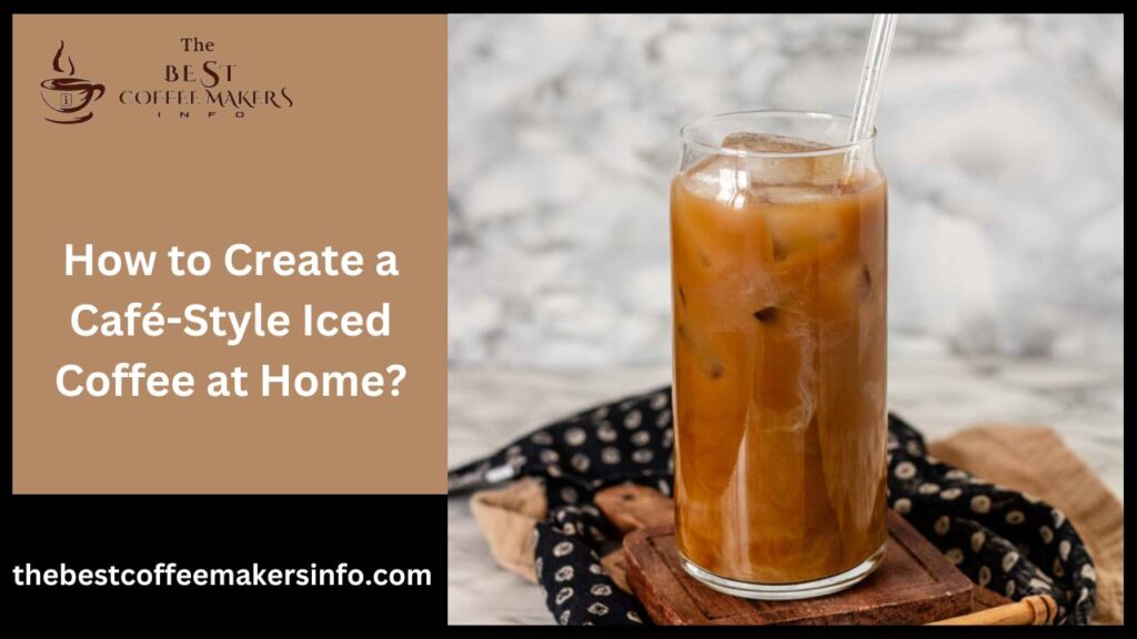 How to Create a Café-Style Iced Coffee at Home?