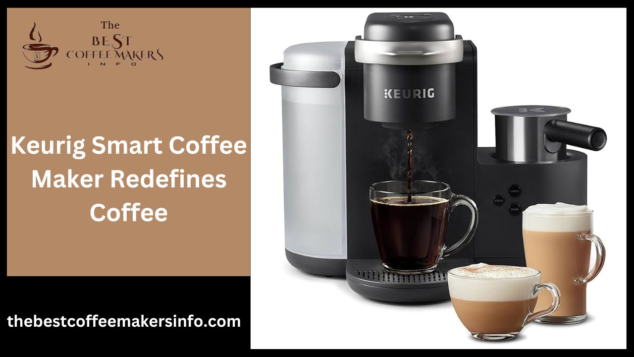 Keurig Smart Coffee Maker Redefines Coffee