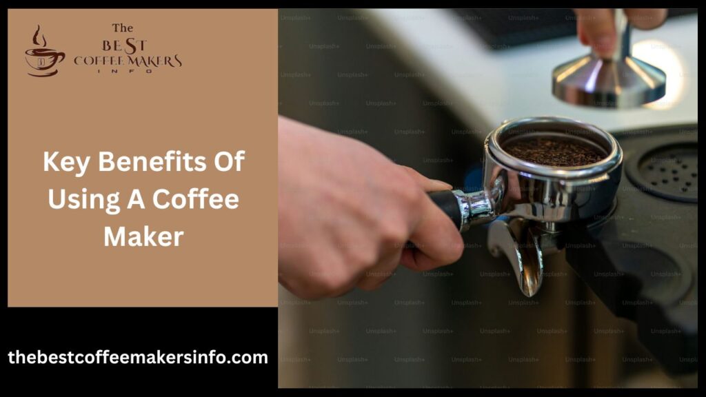 Key Benefits Of Using A Coffee Maker