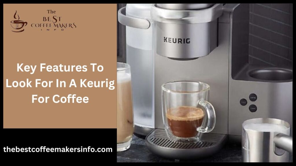 Key Features To Look For In A Keurig For Coffee