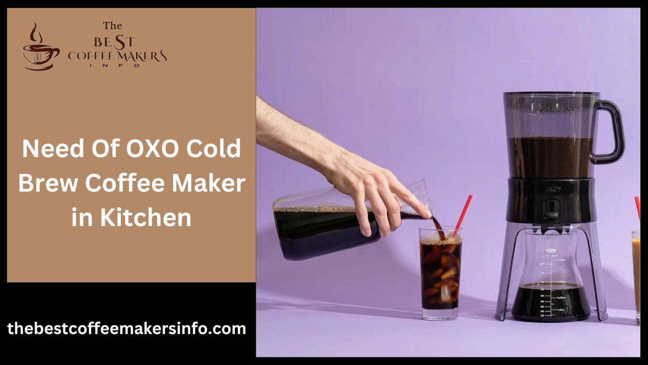Need Of OXO Cold Brew Coffee Maker in Kitchen