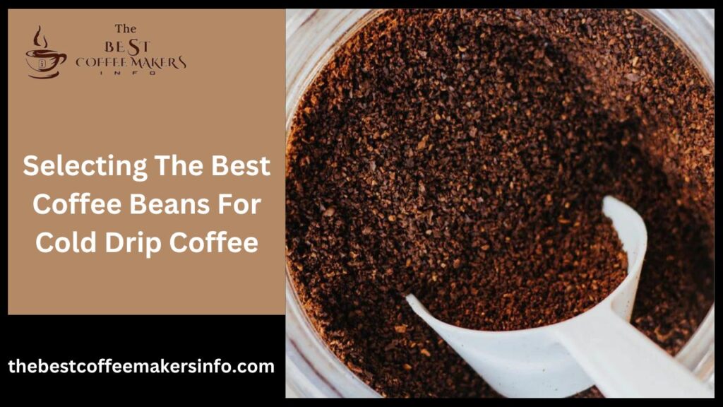 Selecting The Best Coffee Beans For Cold Drip Coffee