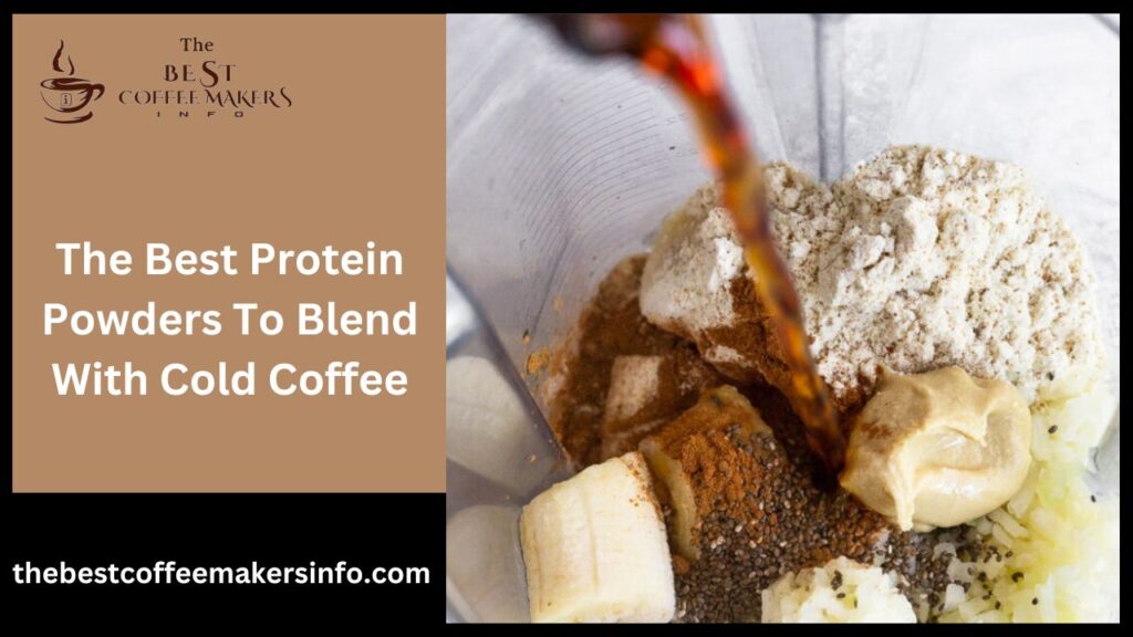 The Best Protein Powders To Blend With Cold Coffee
