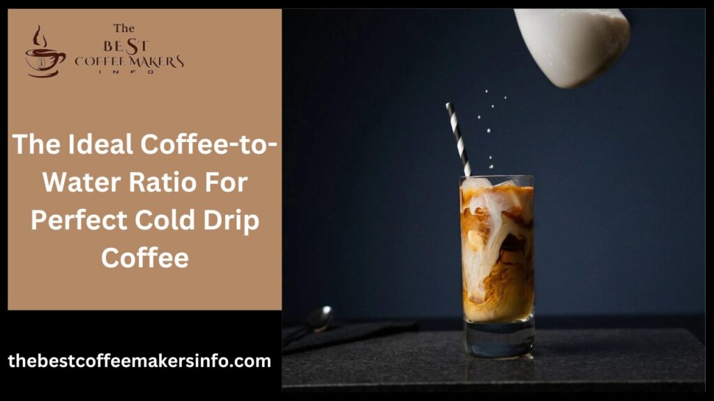 The Ideal Coffee-to-Water Ratio For Perfect Cold Drip Coffee