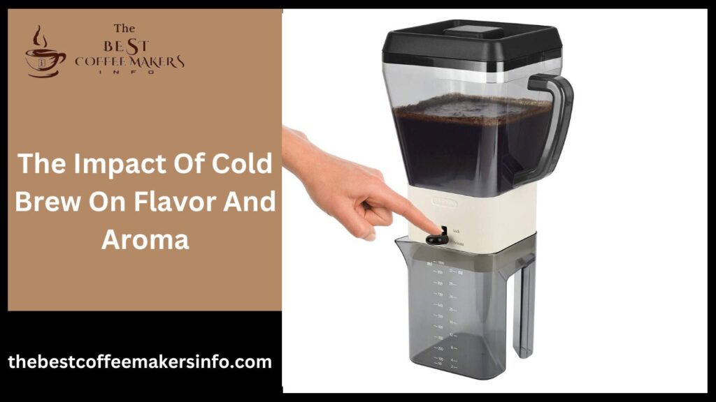 The Impact Of Cold Brew On Flavor And Aroma