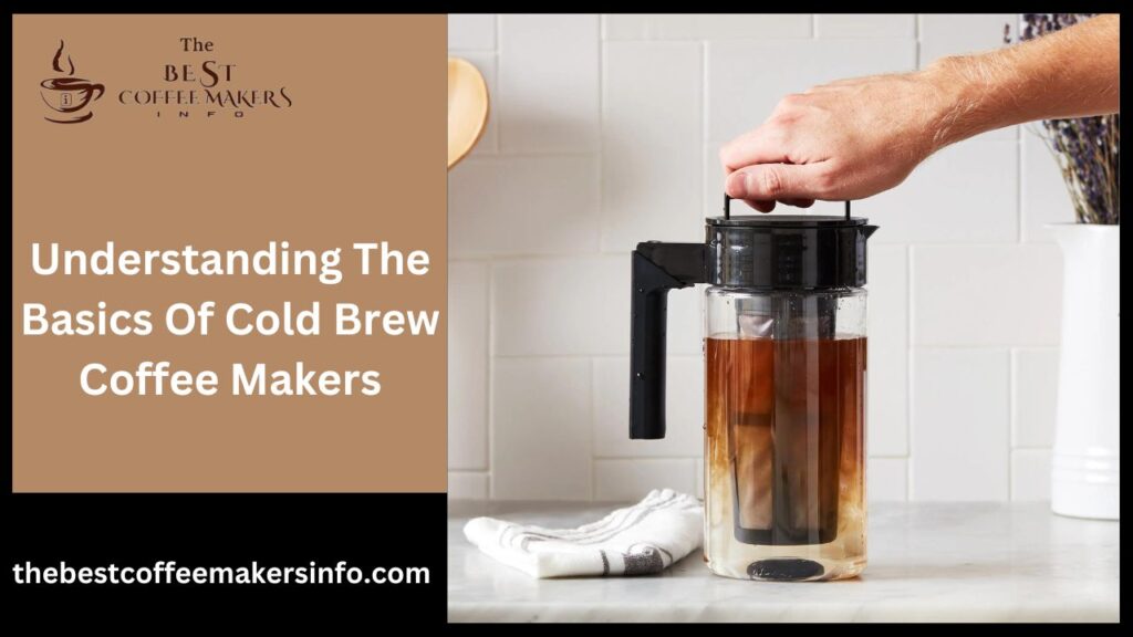 Understanding The Basics Of Cold Brew Coffee Makers