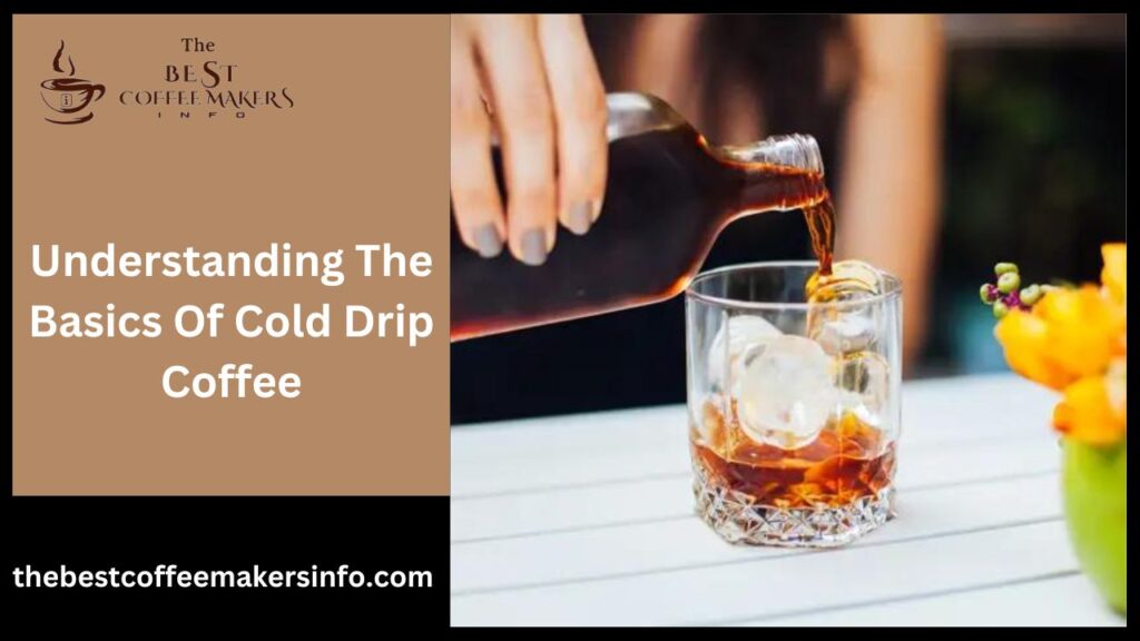 Understanding The Basics Of Cold Drip Coffee