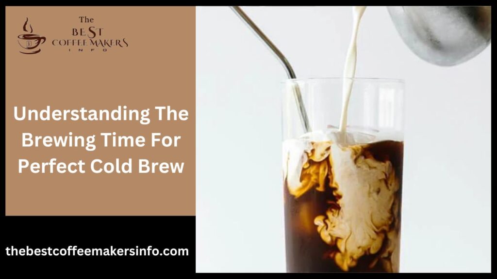 Understanding The Brewing Time For Perfect Cold Brew