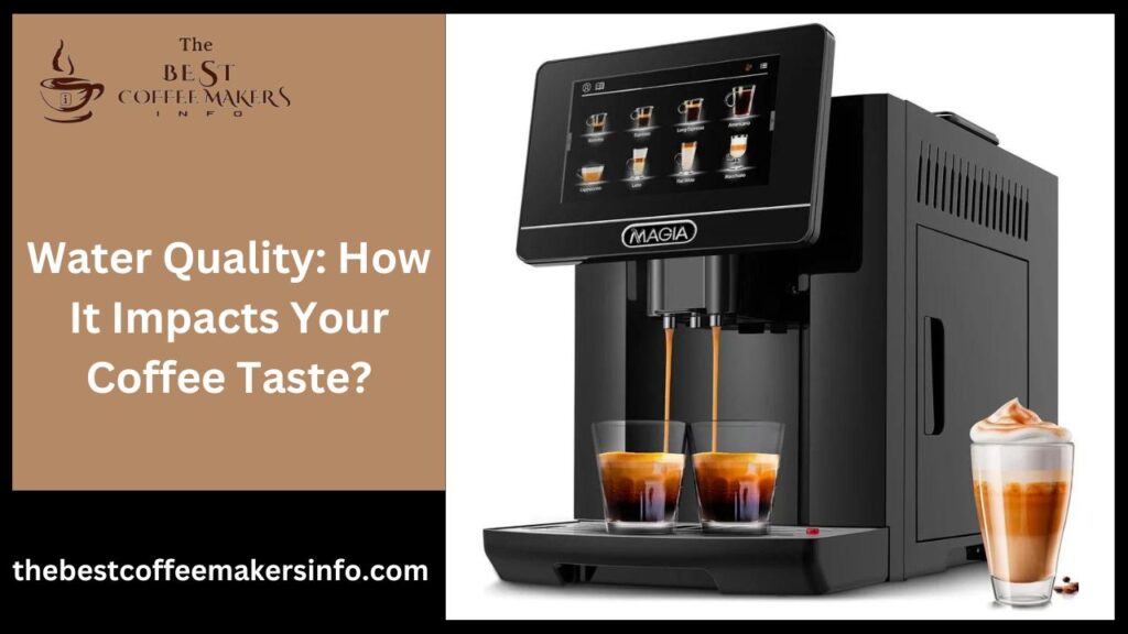 Water Quality: How It Impacts Your Coffee Taste?