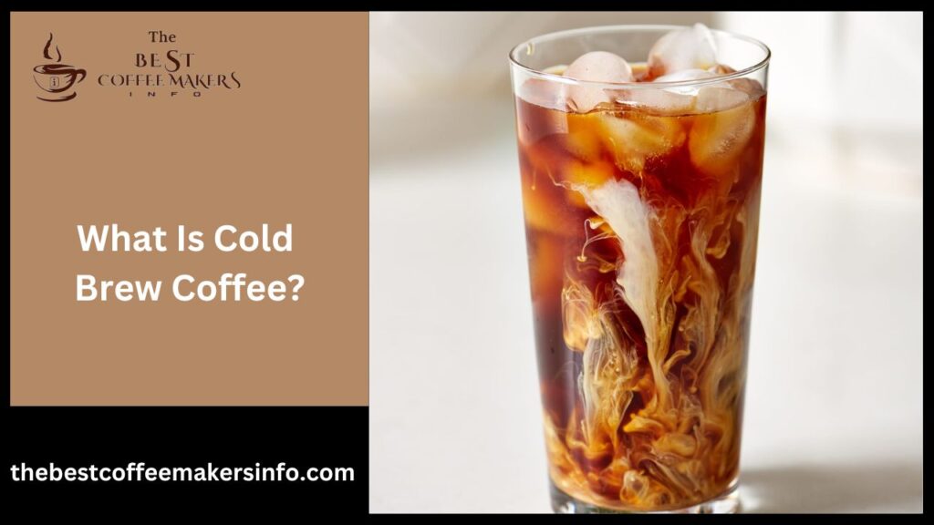 What Is Cold Brew Coffee?