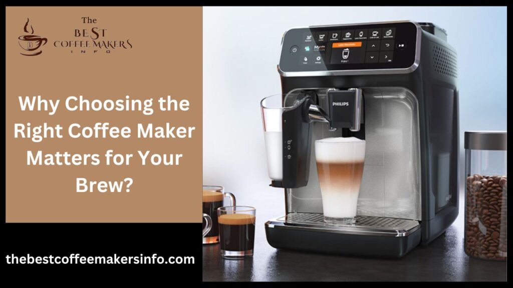 Why Choosing the Right Coffee Maker Matters for Your Brew?