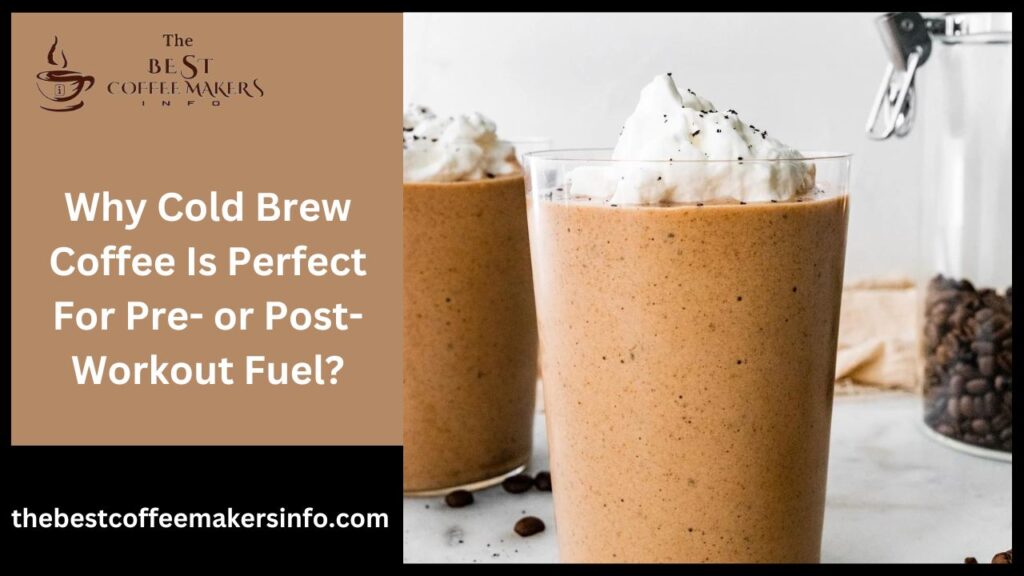 Why Cold Brew Coffee Is Perfect For Pre- or Post-Workout Fuel?