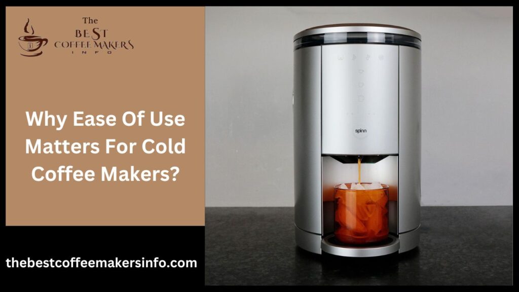 Why Ease Of Use Matters For Cold Coffee Makers?