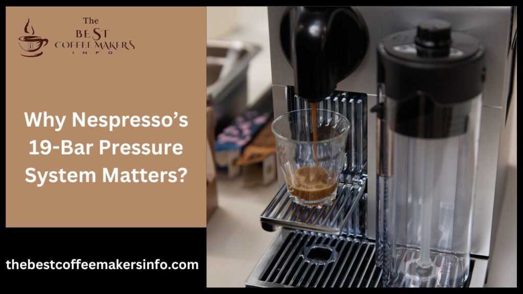 Why Nespresso’s 19-Bar Pressure System Matters?