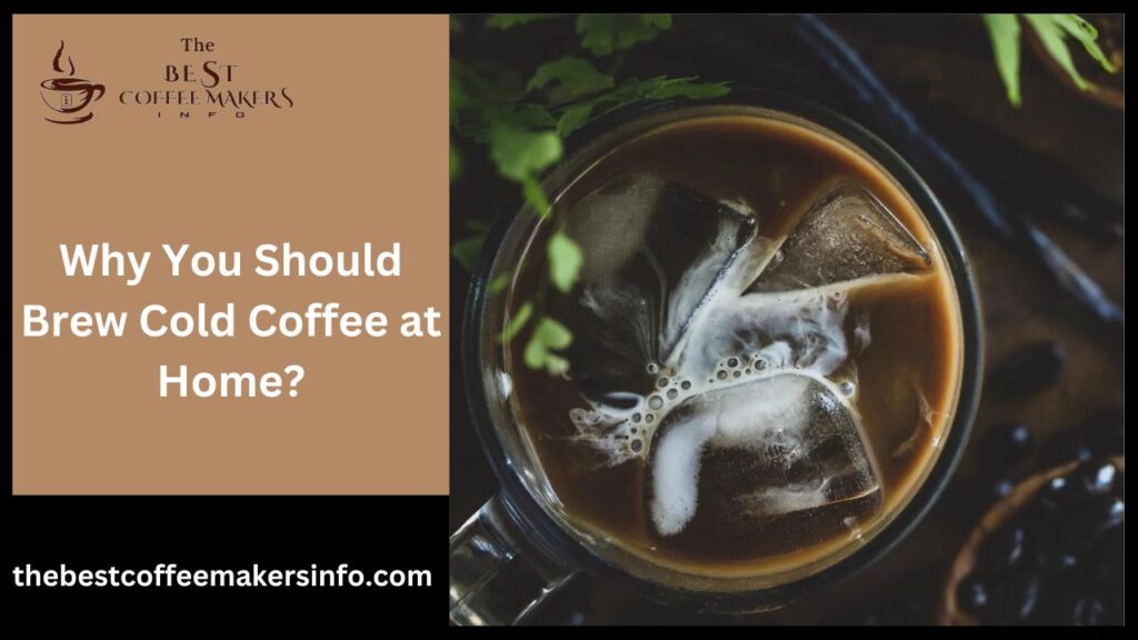Why You Should Brew Cold Coffee at Home?