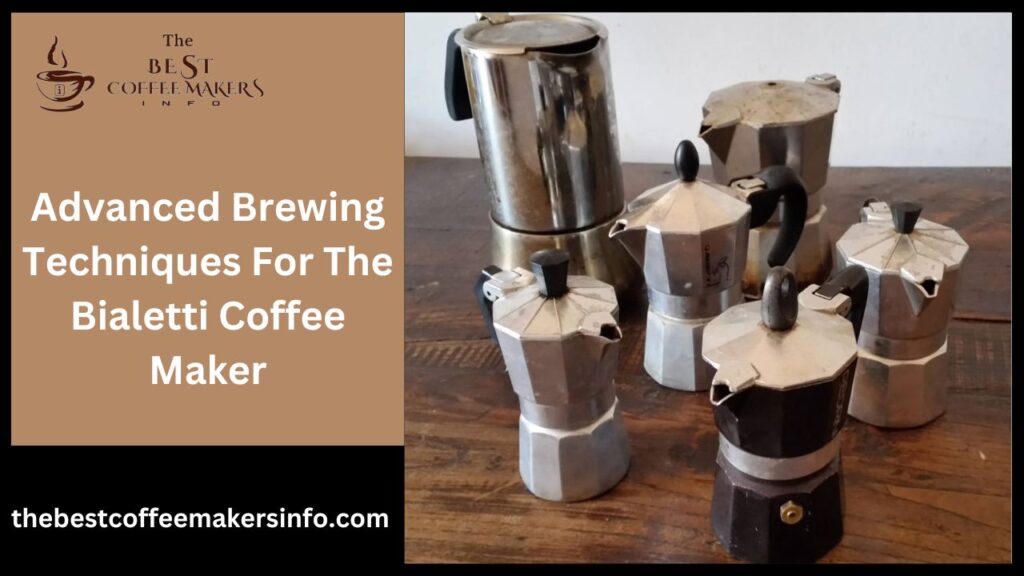 Advanced Brewing Techniques For The Bialetti Coffee Maker