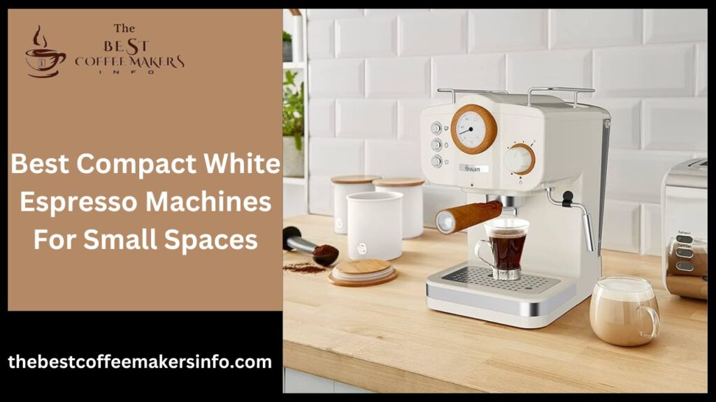 Best Compact White Espresso Machines For Small Spaces