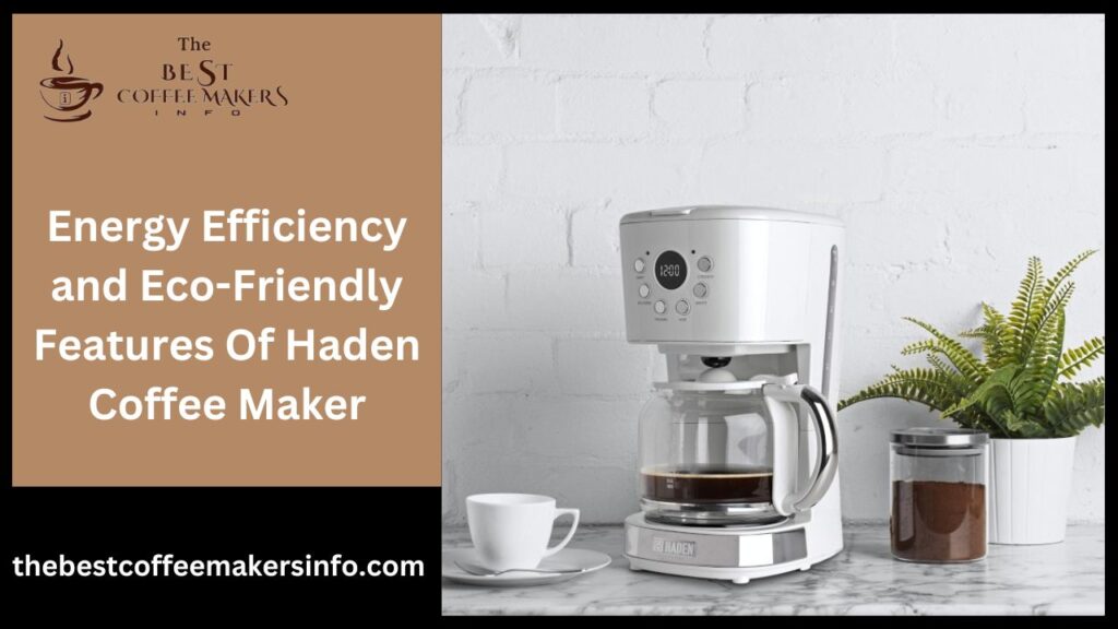 Energy Efficiency and Eco-Friendly Features Of Haden Coffee Maker