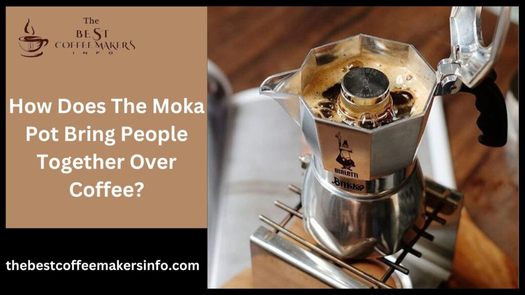 How Does The Moka Pot Bring People Together Over Coffee?