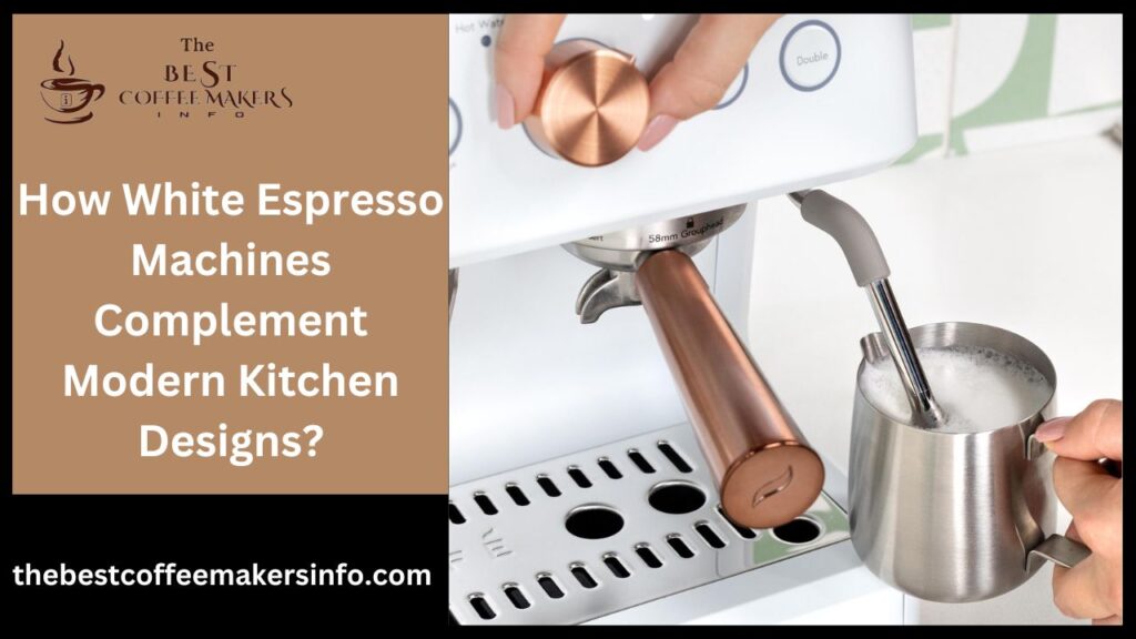 How White Espresso Machines Complement Modern Kitchen Designs?