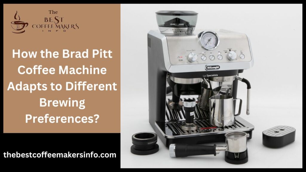 How the Brad Pitt Coffee Machine Adapts to Different Brewing Preferences?