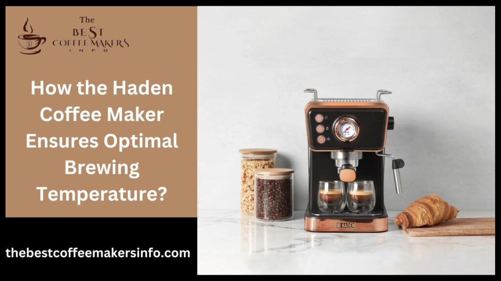 How the Haden Coffee Maker Ensures Optimal Brewing Temperature?