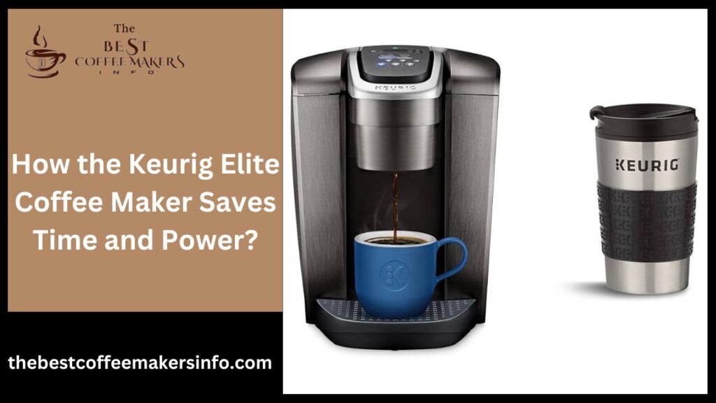 How the Keurig Elite Coffee Maker Saves Time and Power?