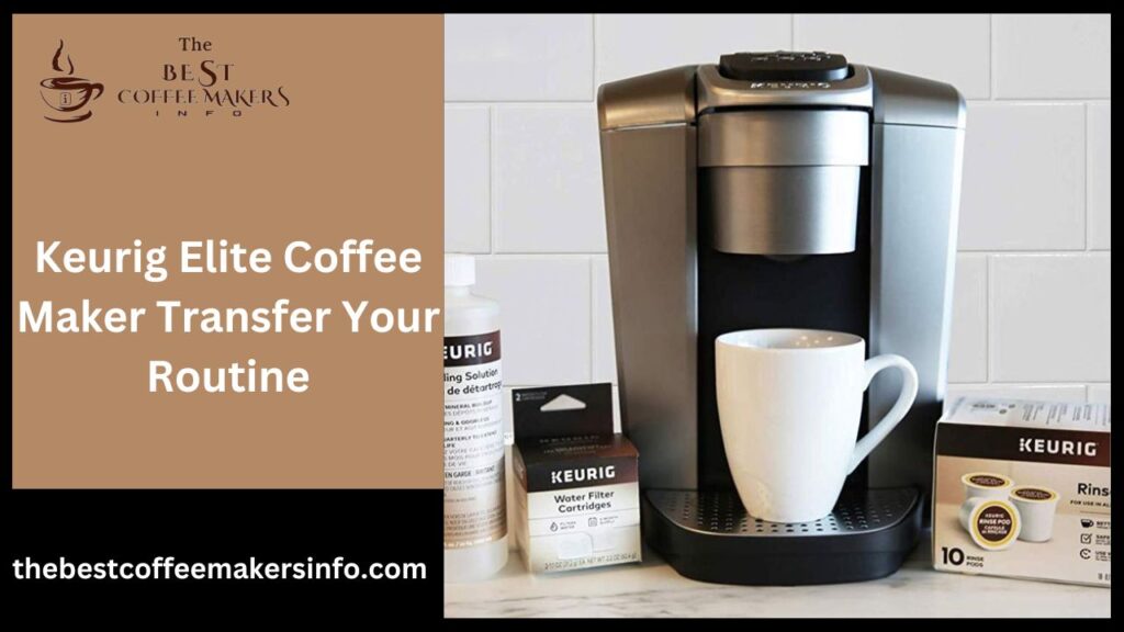 Keurig Elite Coffee Maker Transfer Your Routine