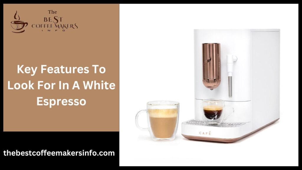 Key Features To Look For In A White Espresso