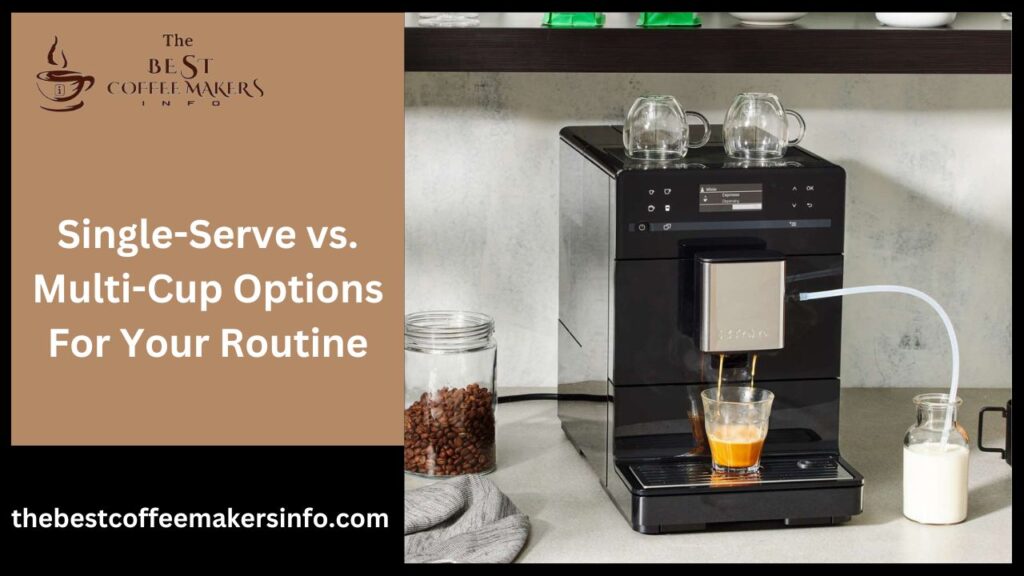 Single-Serve vs. Multi-Cup Options For Your Routine