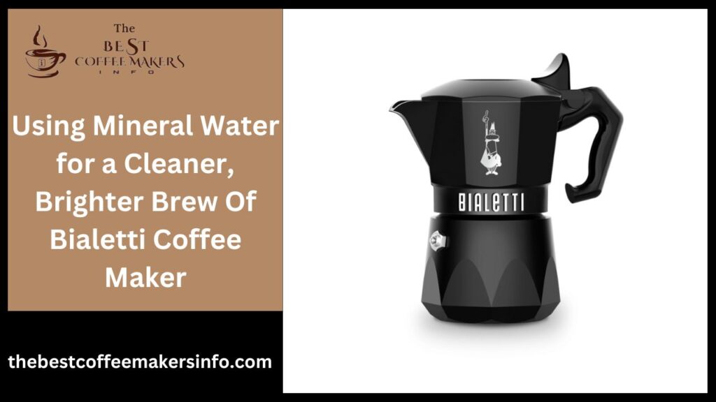 Using Mineral Water for a Cleaner, Brighter Brew Of Bialetti Coffee Maker