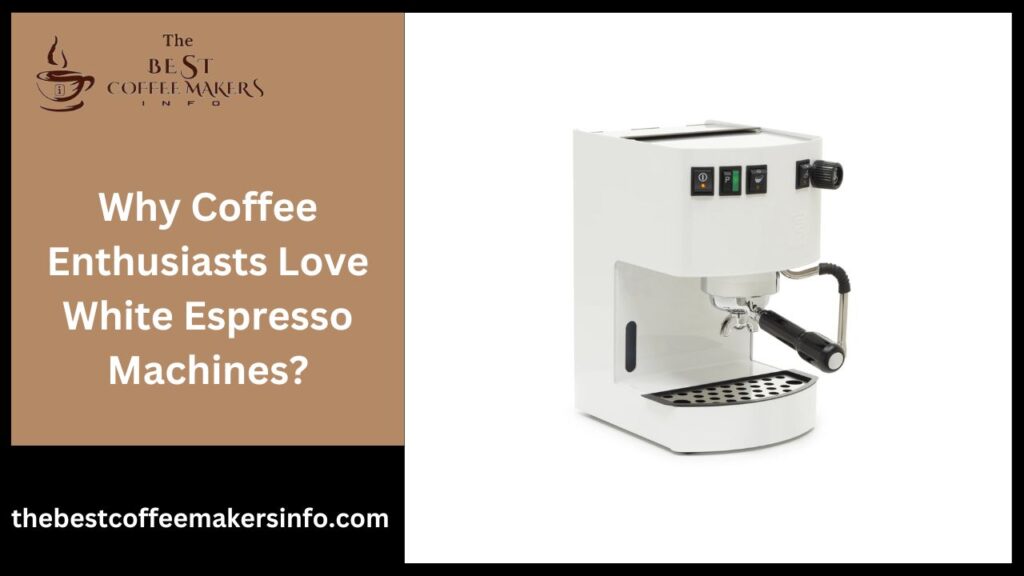 Why Coffee Enthusiasts Love White Espresso Machines?