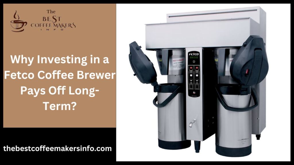 Why Investing in a Fetco Coffee Brewer Pays Off Long-Term?