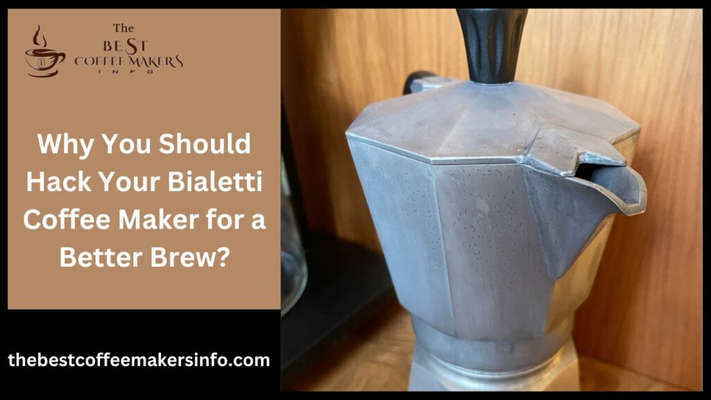 Why You Should Hack Your Bialetti Coffee Maker for a Better Brew?
