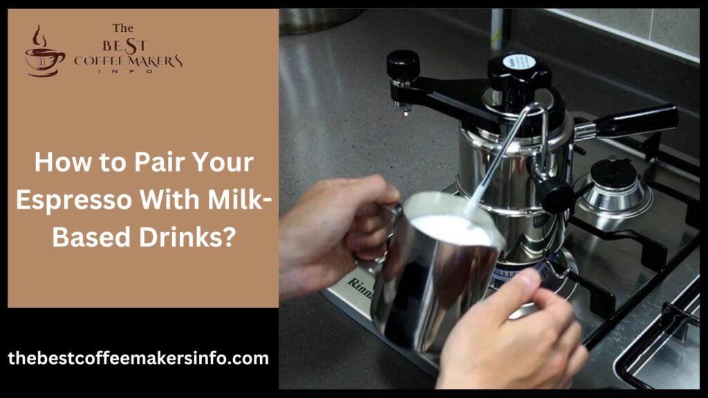 How to Pair Your Espresso With Milk-Based Drinks?